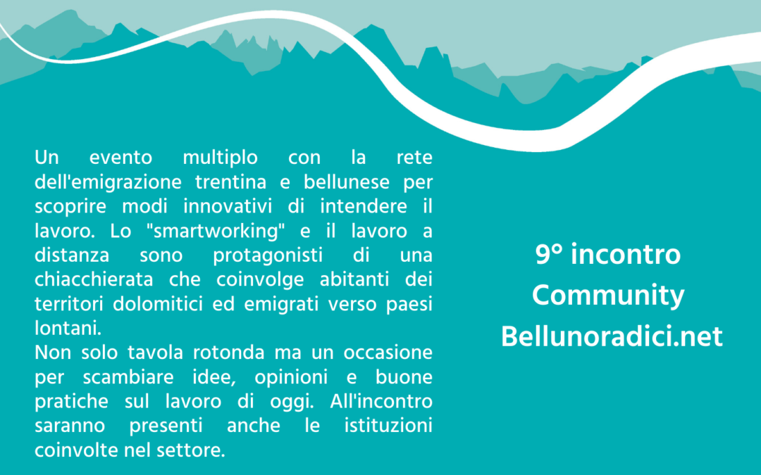 61. “Smartworking. Dal mondo alle Dolomiti” al 9° incontro della community di Bellunoradici.net. Appuntamento con l’Associazione Trentini nel Mondo, on line, martedì 28 dicembre