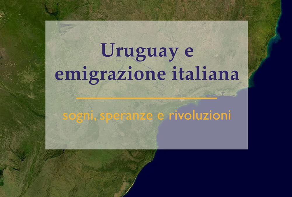 Uruguay e emigrazione italiana: sogni, speranze e rivoluzioni