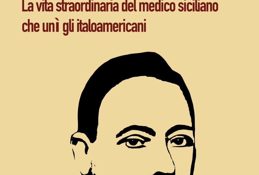 Vincenzo Sellaro e i Figli d’Italia in America. La vita straordinaria del medico siciliano che unì gli italoamericani